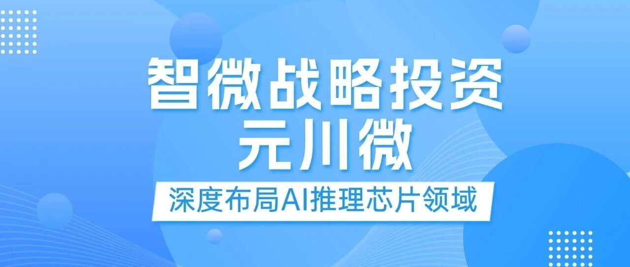 荣耀体育web版登录入口-荣耀体育(中国)智能战略投资元川微， 加码边缘及端侧AI推理赛道